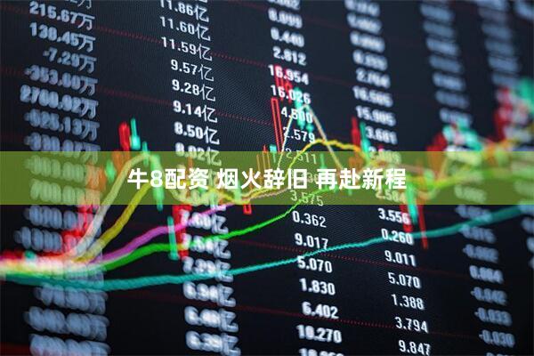 牛8配资 烟火辞旧 再赴新程
